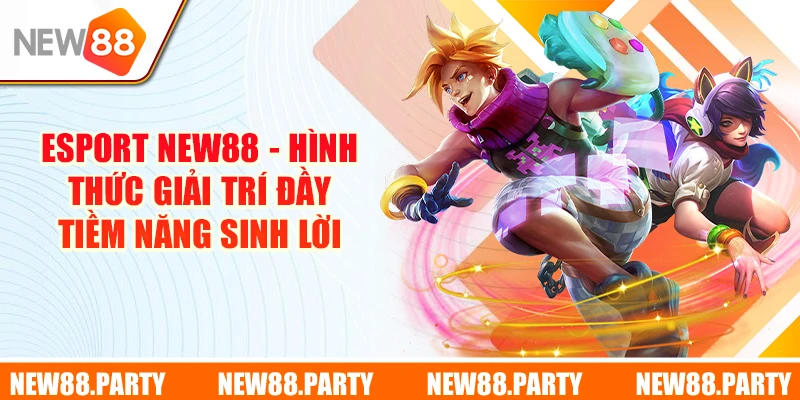 Esport New88 - Hình Thức Giải Trí Đầy Tiềm Năng Sinh Lời