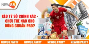 Kèo Tỷ Số Chính Xác - Chơi Thế Nào Cho Đúng Chuẩn Pro?