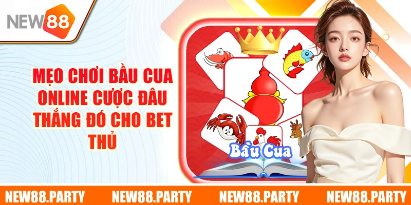 Mẹo Chơi Bầu Cua Online Cược Đâu Thắng Đó Cho Bet Thủ