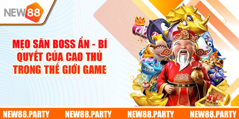 Mẹo Săn Boss Ẩn - Bí Quyết Của Cao Thủ Trong Thế Giới Game