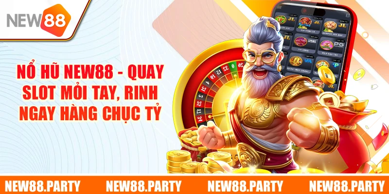 Nổ Hũ New88 - Quay Slot Mỏi Tay, Rinh Ngay Hàng Chục Tỷ