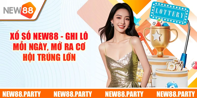 Xổ Số New88 - Ghi Lô Mỗi Ngày, Mở Ra Cơ Hội Trúng Lớn