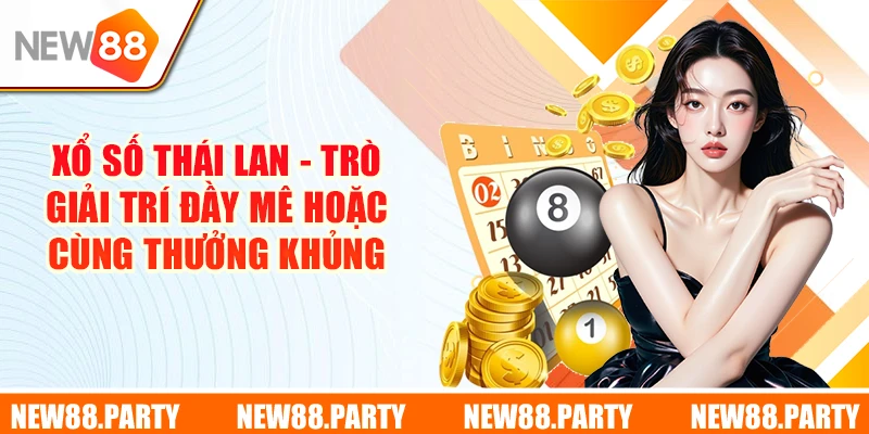 Xổ Số Thái Lan - Trò Giải Trí Đầy Mê Hoặc Cùng Thưởng Khủng