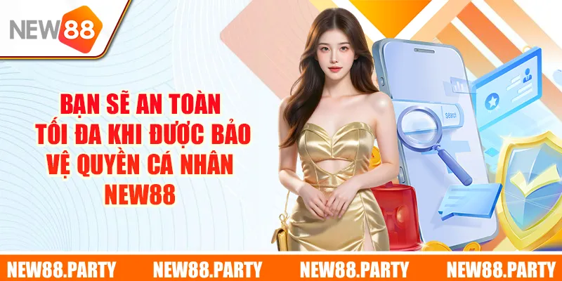 Bạn sẽ an toàn tối đa khi được bảo vệ quyền cá nhân New88