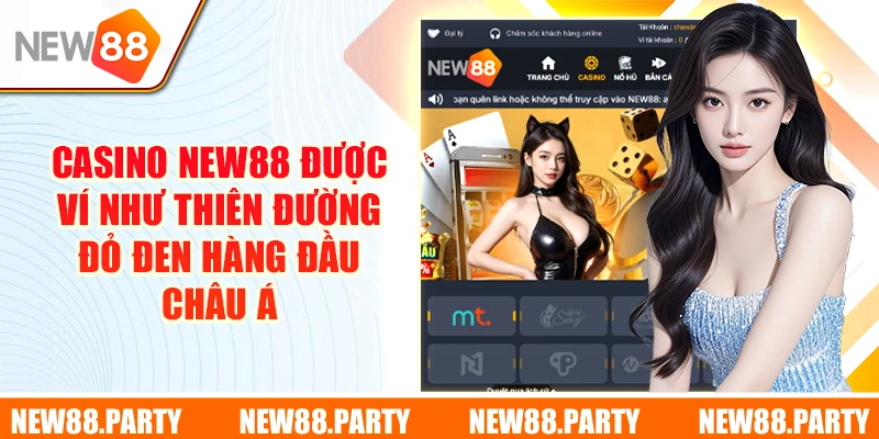 Casino New88 được ví như thiên đường đỏ đen hàng đầu châu Á