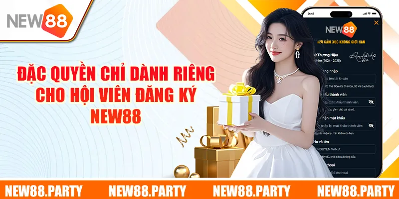 Đặc quyền chỉ dành riêng cho hội viên đăng ký New88