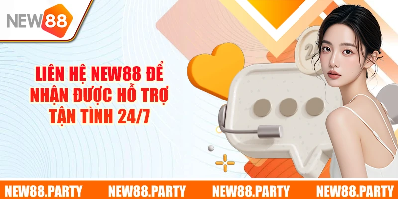 Liên hệ New88 để nhận được hỗ trợ tận tình 24/7