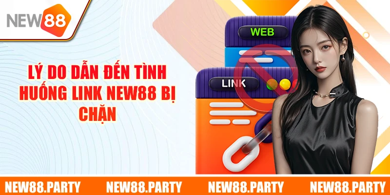 Lý do dẫn đến tình huống link New88 bị chặn