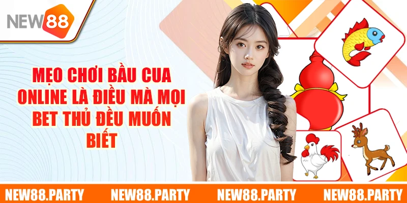 Mẹo chơi Bầu Cua online là điều mà mọi bet thủ đều muốn biết