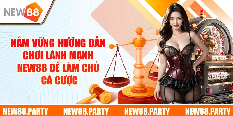 Nắm vững hướng dẫn chơi lành mạnh New88 để làm chủ cá cược 