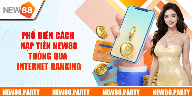 Phổ biến cách nạp tiền New88 thông qua Internet Banking