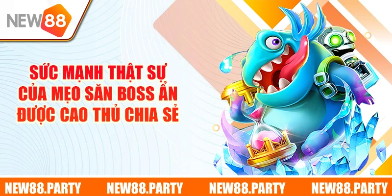 Sức mạnh thật sự của mẹo săn boss ẩn được cao thủ chia sẻ