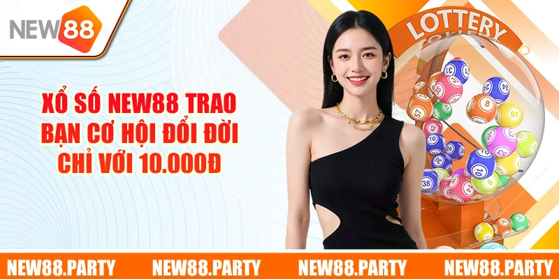 Xổ số New88 trao bạn cơ hội đổi đời chỉ với 10.000đ