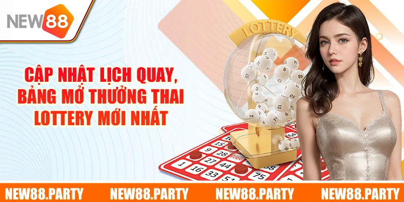 Cập nhật lịch quay, bảng mở thưởng Thai Lottery mới nhất