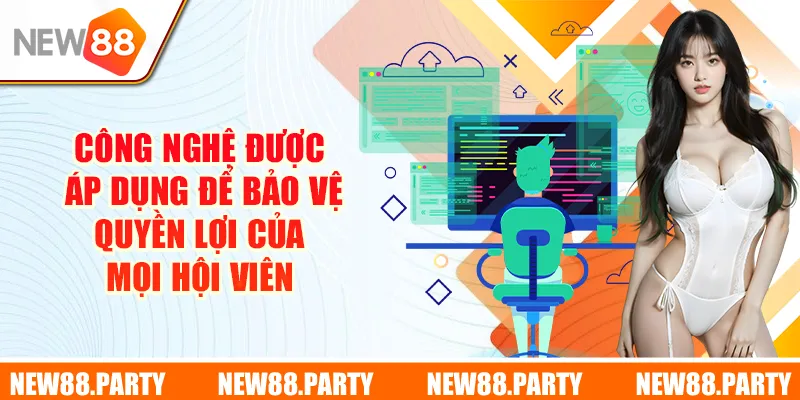 Công nghệ được áp dụng để bảo vệ quyền lợi của mọi hội viên
