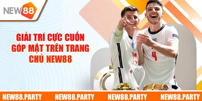3 lựa chọn giải trí cực cuốn góp mặt trên trang chủ New88