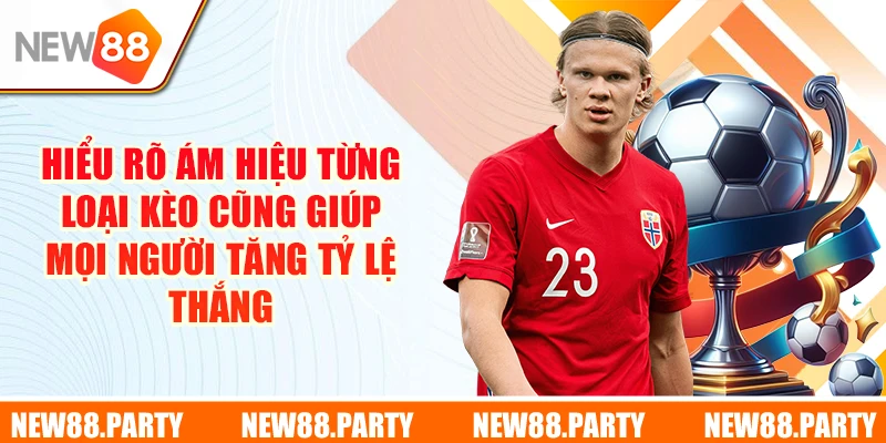 Hiểu rõ ám hiệu từng loại kèo cũng giúp mọi người tăng tỷ lệ thắng