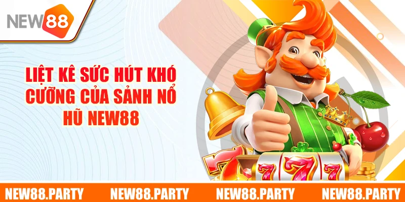 Liệt kê sức hút khó cưỡng của sảnh nổ hũ New88