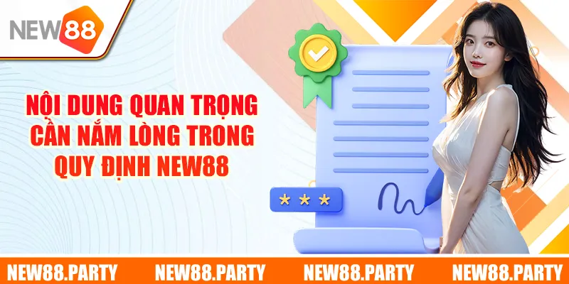 Nội dung quan trọng cần nằm lòng trong quy định của New88