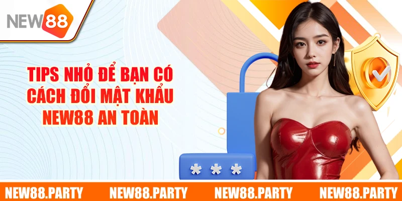 Tips nhỏ để bạn có cách đổi mật khẩu New88 an toàn