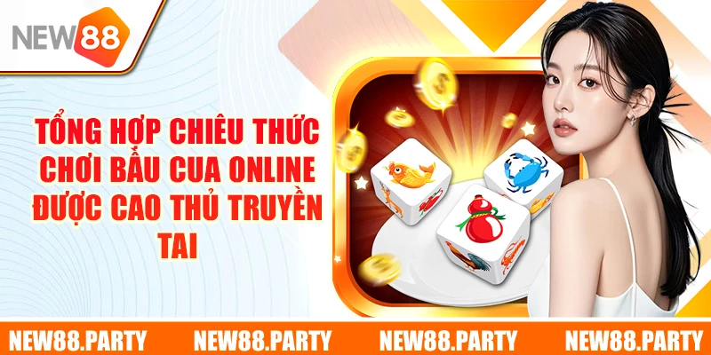 Tổng hợp chiêu thức chơi Bầu Cua online được cao thủ truyền tai