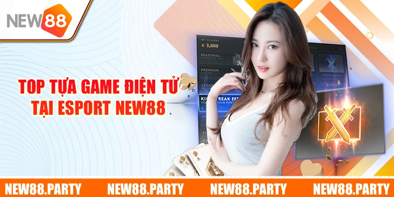 Top 3 tựa game điện tử tại Esport New88 mà dân cược yêu thích