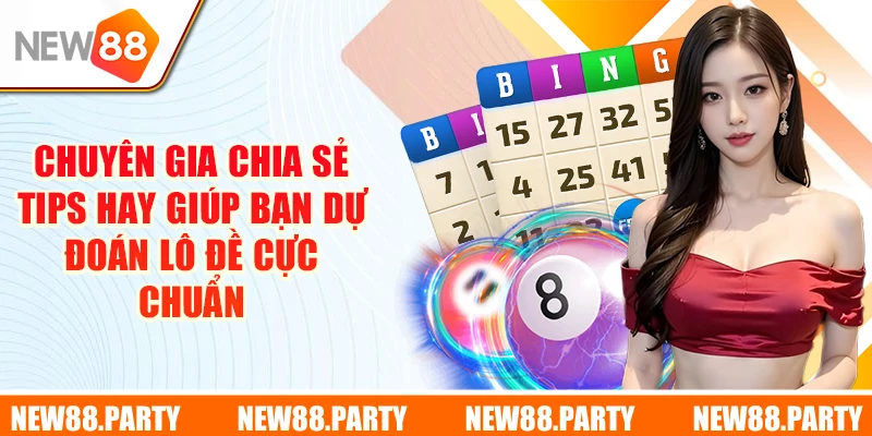 Chuyên gia chia sẻ tips hay giúp bạn dự đoán lô đề cực chuẩn