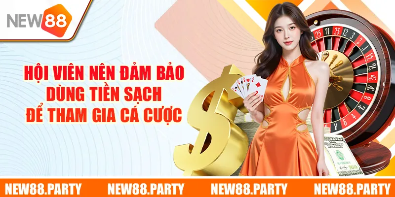 Hội viên nên đảm bảo dùng tiền sạch để tham gia cá cược