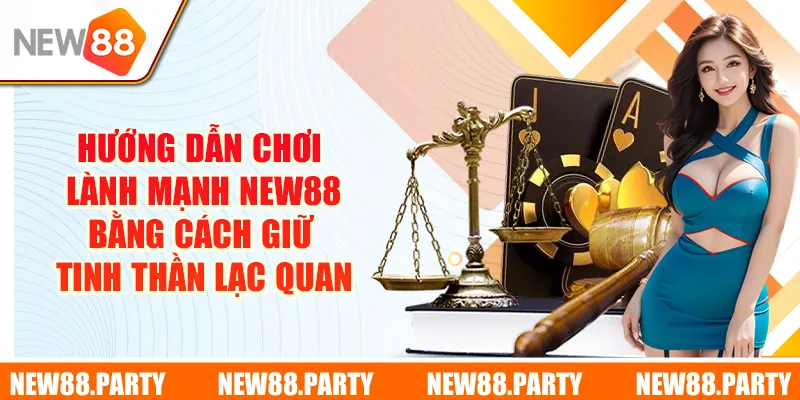 Hướng dẫn chơi lành mạnh New88 bằng cách giữ tinh thần lạc quan