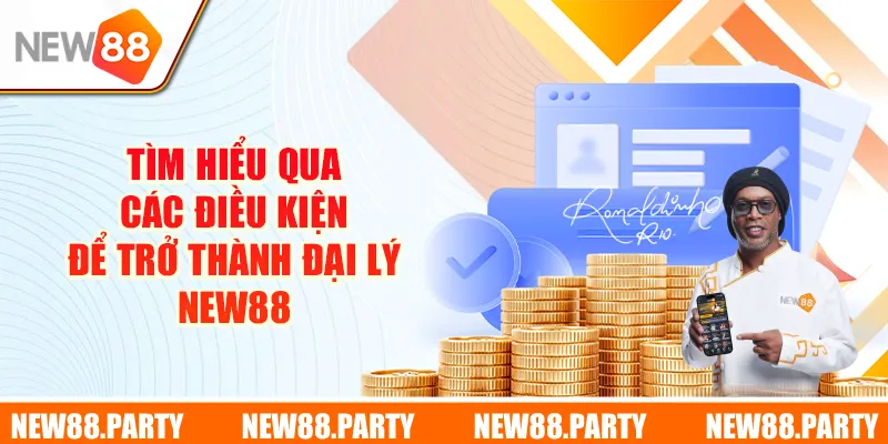 Tìm hiểu qua các điều kiện để trở thành đại lý New88 chính thức