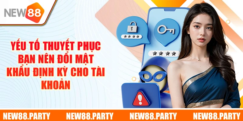 Yếu tố thuyết phục bạn nên đổi mật khẩu định kỳ cho tài khoản