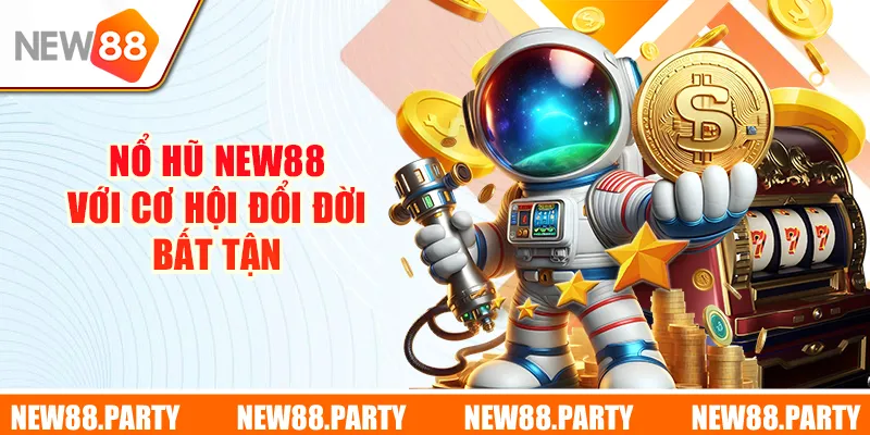 Nổ Hũ New88 với cơ hội đổi đời bất tận 