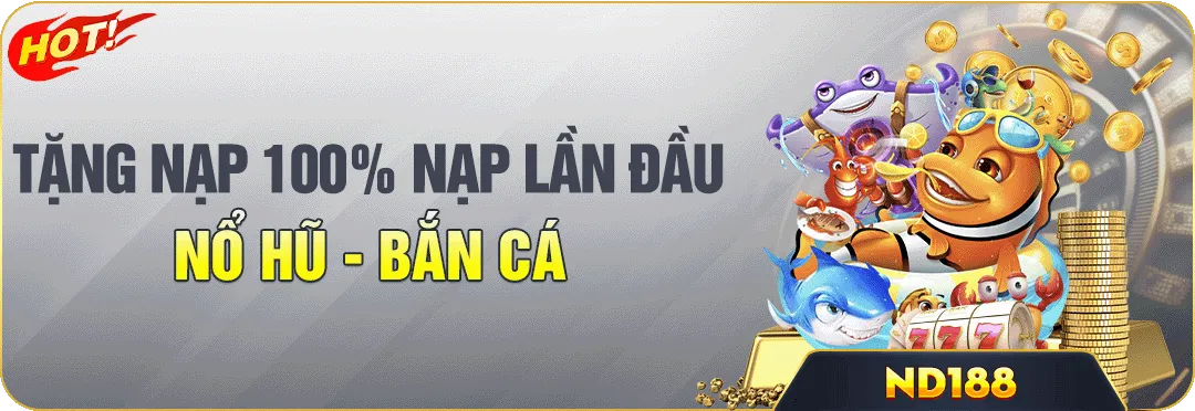 tặng nạp 100% lần đầu bắn cá & nổ hũ